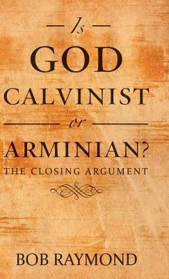 Je Boh kalvín alebo arminián?: Záverečný argument - Is God Calvinist or Arminian?: The Closing Argument