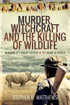Vraždy, čarodejníctvo a zabíjanie divej zveri: Spomienky policajného dôstojníka v srdci Afriky - Murder, Witchcraft and the Killing of Wildlife: Memoirs of a Police Officer in the Heart of Africa