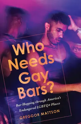 Kto potrebuje gay bary?: Bar-Hopping po ohrozených amerických LGBTQ+ miestach - Who Needs Gay Bars?: Bar-Hopping Through America's Endangered LGBTQ+ Places