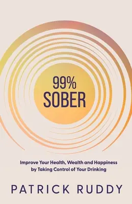 99% Sober: Zlepšite svoje zdravie, bohatstvo a šťastie tým, že prevezmete kontrolu nad pitím - 99% Sober: Improve Your Health, Wealth and Happiness by Taking Control of Your Drinking
