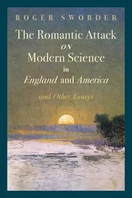 Romantický útok na modernú vedu v Anglicku a Amerike a iné eseje - The Romantic Attack on Modern Science in England and America & Other Essays
