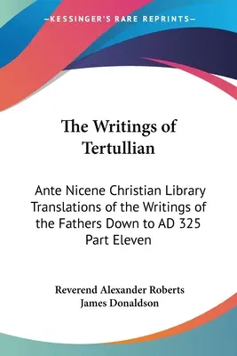 Tertuliánove spisy: Tertullian: Prednikánska kresťanská knižnica Preklady spisov otcov do roku 325 n. l. Jedenásta časť - The Writings of Tertullian: Ante Nicene Christian Library Translations of the Writings of the Fathers Down to AD 325 Part Eleven
