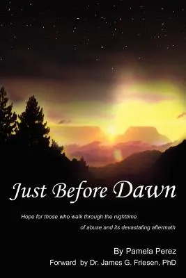 Tesne pred úsvitom: Nádej pre tých, ktorí prechádzajú nocou zneužívania a jeho ničivých následkov - Just Before Dawn: Hope for those who walk through the nighttime of abuse and its devastating aftermath