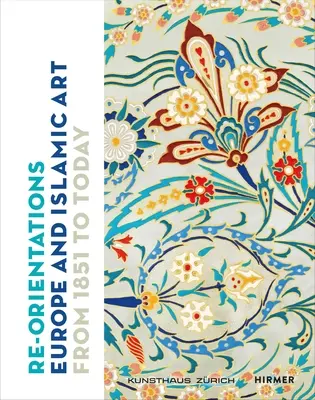 Reorientácia: Európa a islamské umenie od roku 1851 po súčasnosť - Re-Orientations: Europe and Islamic Art from 1851 to Today