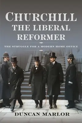 Churchill, liberálny reformátor: Boj o moderné ministerstvo vnútra - Churchill, the Liberal Reformer: The Struggle for a Modern Home Office