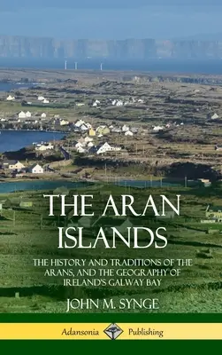 Aranské ostrovy: História a tradície Aranov a geografia írskeho Galwayského zálivu - The Aran Islands: The History and Traditions of the Arans, and the Geography of Ireland's Galway Bay