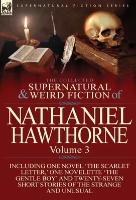 The Collected Supernatural and Weird Fiction of Nathaniel Hawthorne (Zborník nadprirodzených a podivných poviedok Nathaniela Hawthorna): Vrátane jedného románu „The Scarlet Letter“, jednej novely „The Gentle Boy“. - The Collected Supernatural and Weird Fiction of Nathaniel Hawthorne: Volume 3-Including One Novel 'The Scarlet Letter, ' One Novelette 'The Gentle Boy
