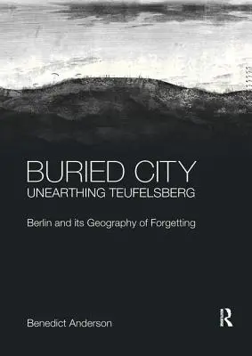 Pochované mesto, odkrývanie Teufelsbergu: Berlín a jeho geografia zabudnutia - Buried City, Unearthing Teufelsberg: Berlin and its Geography of Forgetting