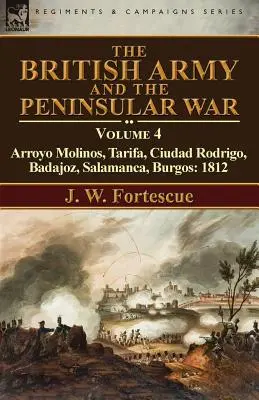 Britská armáda a polostrovná vojna: 4. diel - Arroyo Molinos, Tarifa, Ciudad Rodrigo, Badajoz, Salamanca, Burgos: 1812 - The British Army and the Peninsular War: Volume 4-Arroyo Molinos, Tarifa, Ciudad Rodrigo, Badajoz, Salamanca, Burgos: 1812