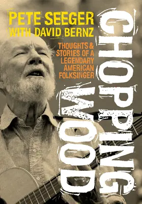 Chopping Wood: Myšlienky a príbehy legendárneho amerického folkového speváka - Chopping Wood: Thoughts & Stories of a Legendary American Folksinger