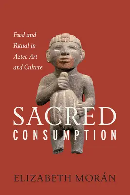 Posvätná spotreba: Jedlo a rituál v umení a kultúre Aztékov - Sacred Consumption: Food and Ritual in Aztec Art and Culture