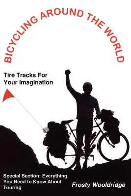 Na bicykli okolo sveta: Pneumatiky pre vašu fantáziu / Všetko, čo potrebujete vedieť o cestovaní - Bicycling Around the World: Tire Tracks For Your Imagination / Everything You Need to Know About Touring