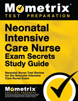 Neonatal Intensive Care Nurse Exam Secrets Study Guide (Tajná študijná príručka pre sestry intenzívnej starostlivosti o novorodencov): Neonatal Nurse Test Review for the Neonatal Intensive Care Nurse Exam (Preskúšanie sestry pre novorodeneckú intenzívnu starostlivosť) - Neonatal Intensive Care Nurse Exam Secrets Study Guide: Neonatal Nurse Test Review for the Neonatal Intensive Care Nurse Exam
