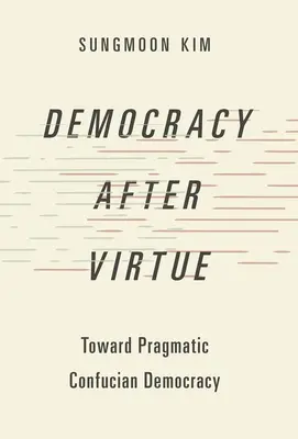 Demokracia po cnosti: Na ceste k pragmatickej konfuciánskej demokracii - Democracy After Virtue: Toward Pragmatic Confucian Democracy