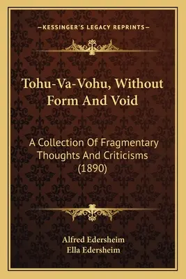 Tohu-Va-Vohu, Bez formy a prázdnoty: Zbierka fragmentárnych myšlienok a kritík - Tohu-Va-Vohu, Without Form And Void: A Collection Of Fragmentary Thoughts And Criticisms