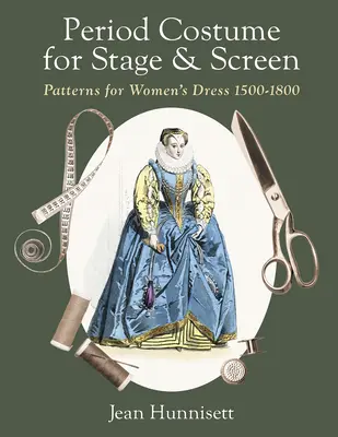 Dobový kostým pre javisko a filmové plátno: Vzory ženských šiat z rokov 1500 - 1800 - Period Costume for Stage & Screen: Patterns for Women's Dress 1500-1800