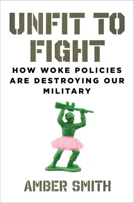 Neschopní bojovať: Ako prebudená politika ničí našu armádu - Unfit to Fight: How Woke Policies Are Destroying Our Military