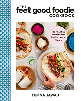 The Feel Good Foodie Cookbook (Kuchárka dobrého jedla): 125 receptov obohatených o stredomorské chute - The Feel Good Foodie Cookbook: 125 Recipes Enhanced with Mediterranean Flavors