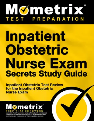 Inpatient Obstetric Nurse Exam Secrets Study Guide: Inpatient Obstetric Test Review for the Inpatient Obstetric Nurse Exam (Preskúmanie skúšky pre sestry v nemocničnej starostlivosti) - Inpatient Obstetric Nurse Exam Secrets Study Guide: Inpatient Obstetric Test Review for the Inpatient Obstetric Nurse Exam
