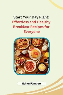 Začnite svoj deň správne: Recepty na zdravé raňajky bez námahy pre každého - Start Your Day Right: Effortless and Healthy Breakfast Recipes for Everyone