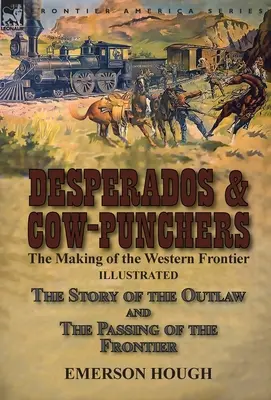 Zúfalci a úderníci kráv: Vytváranie západnej hranice - Príbeh zločinca a prechodu hranice - Desperados & Cow-Punchers: the Making of the Western Frontier-The Story of the Outlaw and The Passing of the Frontier
