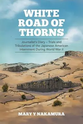 Biela cesta z tŕnia: Denník novinára - Skúšky a útrapy internovaných Japoncov počas druhej svetovej vojny - White Road of Thorns: Journalist's Diary - Trials and Tribulations of the Japanese American Internment During World War II
