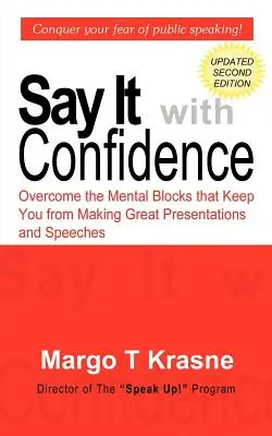 Povedz to s dôverou: Prekonajte mentálne bloky, ktoré vám bránia v tvorbe skvelých prezentácií a prejavov - Say It with Confidence: Overcome the Mental Blocks that Keep You from Making Great Presentations & Speeches