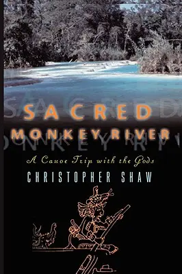 Posvätná opičia rieka: Opičia rieka: Výlet na kanoe s bohmi - Sacred Monkey River: A Canoe Trip with the Gods