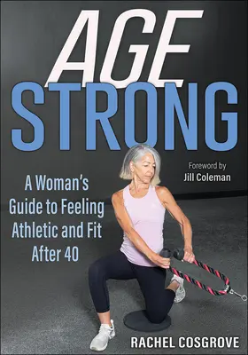 Silný vek: Príručka pre ženy, ako sa cítiť atleticky a fit aj po štyridsiatke - Age Strong: A Woman's Guide to Feeling Athletic and Fit After 40