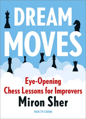 Snové pohyby: Šachové lekcie pre pokročilých, ktoré otvárajú oči - Dream Moves: Eye-Opening Chess Lessons for Improvers