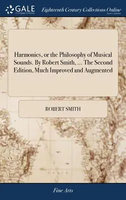 Harmonika alebo filozofia hudobných zvukov. Robert Smith, ... Druhé, výrazne vylepšené a doplnené vydanie - Harmonics, or the Philosophy of Musical Sounds. By Robert Smith, ... The Second Edition, Much Improved and Augmented