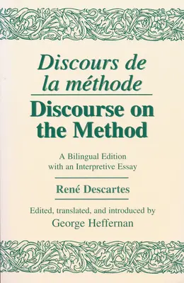 Discours de la Methode/Discourse on the Method: Dvojjazyčné vydanie s interpretačnou esejou - Discours de la Methode/Discourse on the Method: A Bilingual Edition with an Interpretive Essay