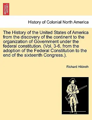 Dejiny Spojených štátov amerických od objavenia kontinentu po organizáciu vlády podľa federálnej ústavy. (zväzok - The History of the United States of America from the discovery of the continent to the organization of Government under the federal constitution. (Vol