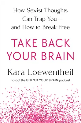 Vezmite si späť svoj mozog: Ako sa vám sexistická spoločnosť dostáva do hlavy - a ako sa z nej dostať - Take Back Your Brain: How a Sexist Society Gets in Your Head--And How to Get It Out