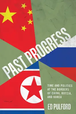 Pokrok v minulosti: Čas a politika na hraniciach Číny, Ruska a Kórey - Past Progress: Time and Politics at the Borders of China, Russia, and Korea