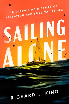 Plavba osamote: Prekvapujúca história izolácie a prežitia na mori - Sailing Alone: A Surprising History of Isolation and Survival at Sea