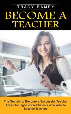 Staň sa učiteľom: Tajomstvá, ako sa stať úspešným učiteľom - Become a Teacher: The Secrets to Become a Successful Teacher