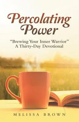 Prenikavá sila: Varenie vášho vnútorného bojovníka“ tridsaťdňová pobožnosť“ - Percolating Power: Brewing Your Inner Warrior