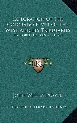 Výskum rieky Colorado na západe a jej prítokov: Preskúmané v rokoch 1869-72 - Exploration Of The Colorado River Of The West And Its Tributaries: Explored In 1869-72