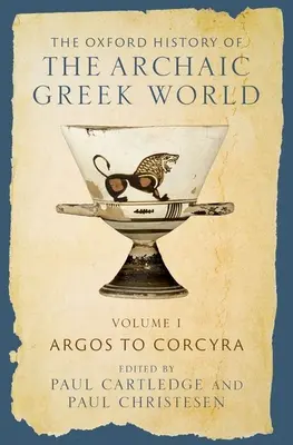 Oxfordské dejiny archaického gréckeho sveta: I. zväzok: Argos to Corcyra - The Oxford History of the Archaic Greek World: Volume I: Argos to Corcyra
