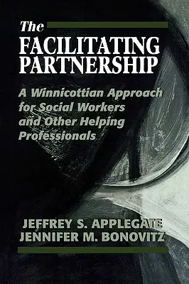 The Facilitating Partnership (Uľahčujúce partnerstvo): Winnicottiho prístup pre sociálnych pracovníkov a iných pomáhajúcich profesionálov - The Facilitating Partnership: A Winnicottian Approach for Social Workers and Other Helping Professionals