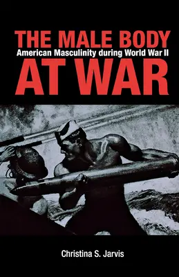Mužské telo vo vojne: americká mužnosť počas druhej svetovej vojny - The Male Body at War: American Masculinity During World War II