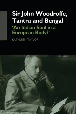 Sir John Woodroffe, Tantra a Bengálsko: „Indická duša v európskom tele? - Sir John Woodroffe, Tantra and Bengal: 'An Indian Soul in a European Body?'