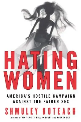 Nenávisť k ženám: Americká nepriateľská kampaň proti nežnému pohlaviu - Hating Women: America's Hostile Campaign Against the Fairer Sex