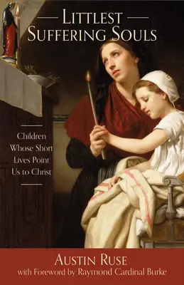 Najmenšie trpiace duše: Deti, ktorých krátke životy nám ukazujú na Krista - Littlest Suffering Souls: Children Whose Short Lives Point Us to Christ