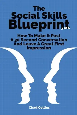 Plán sociálnych zručností 2 v 1: Ako prekonať 30 sekúnd rozhovoru a zanechať skvelý prvý dojem - The Social Skills Blueprint 2 In 1: How To Make It Past A 30 Second Conversation And Leave A Great First Impression
