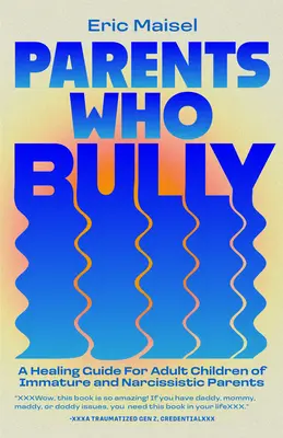 Rodičia, ktorí šikanujú: Uzdravujúci sprievodca pre dospelé deti nezrelých, narcistických a autoritárskych rodičov - Parents Who Bully: A Healing Guide for Adult Children of Immature, Narcissistic and Authoritarian Parents