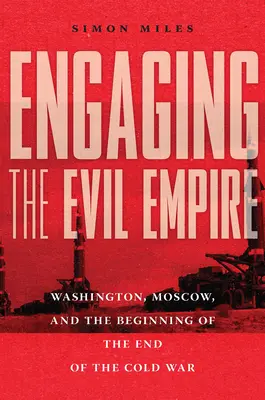 Angažovanie sa v Ríši zla: Washington, Moskva a začiatok konca studenej vojny - Engaging the Evil Empire: Washington, Moscow, and the Beginning of the End of the Cold War