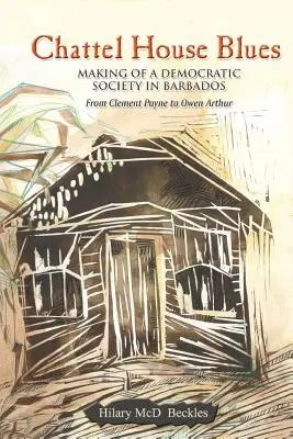 Chattel House Blues: Vytváranie demokratickej spoločnosti na Barbadose - od Clementa Payna po Owena Arthura - Chattel House Blues: Making of a Democratic Society in Barbados - From Clement Payne to Owen Arthur