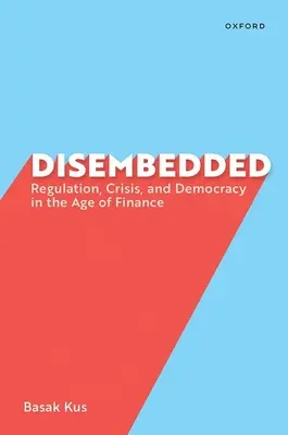 Disembedded: Regulácia, kríza a demokracia vo veku financií - Disembedded: Regulation, Crisis, and Democracy in the Age of Finance